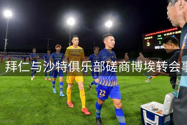 拜仁与沙特俱乐部磋商博埃转会事宜